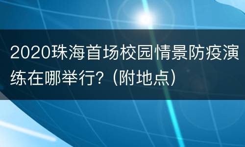 2020珠海首场校园情景防疫演练在哪举行？(附地点)