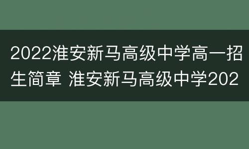 2022淮安新马高级中学高一招生简章 淮安新马高级中学2020喜报