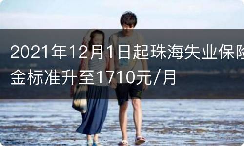 2021年12月1日起珠海失业保险金标准升至1710元/月
