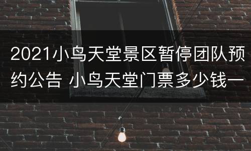 2021小鸟天堂景区暂停团队预约公告 小鸟天堂门票多少钱一张