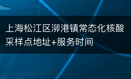 上海松江区泖港镇常态化核酸采样点地址+服务时间