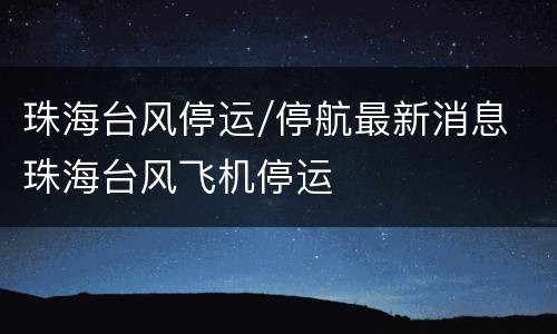珠海台风停运/停航最新消息 珠海台风飞机停运