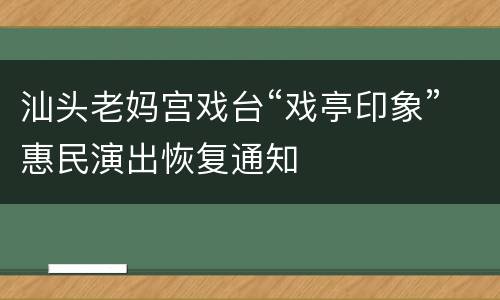 汕头老妈宫戏台“戏亭印象”惠民演出恢复通知