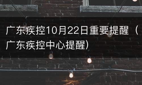广东疾控10月22日重要提醒（广东疾控中心提醒）