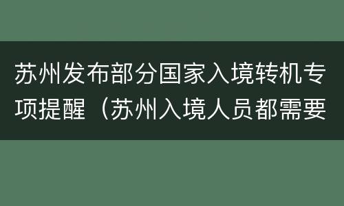 苏州发布部分国家入境转机专项提醒（苏州入境人员都需要隔离吗）