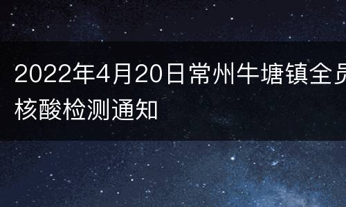 2022年4月20日常州牛塘镇全员核酸检测通知