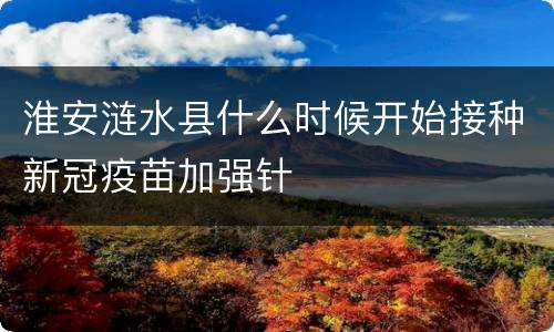 淮安涟水县什么时候开始接种新冠疫苗加强针