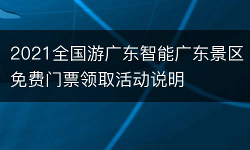 2021全国游广东智能广东景区免费门票领取活动说明