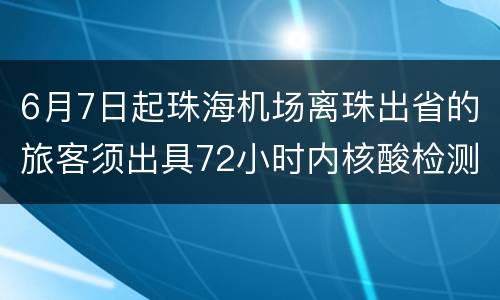 6月7日起珠海机场离珠出省的旅客须出具72小时内核酸检测阴性证明