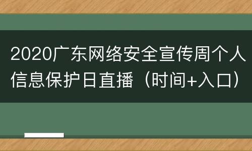 2020广东网络安全宣传周个人信息保护日直播（时间+入口）