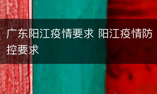广东阳江疫情要求 阳江疫情防控要求