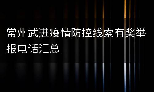常州武进疫情防控线索有奖举报电话汇总
