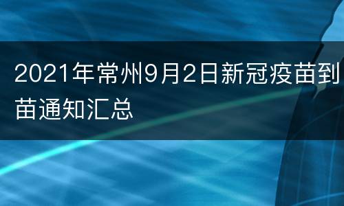 2021年常州9月2日新冠疫苗到苗通知汇总
