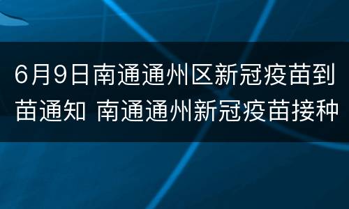 6月9日南通通州区新冠疫苗到苗通知 南通通州新冠疫苗接种