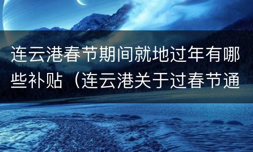 连云港春节期间就地过年有哪些补贴（连云港关于过春节通知）