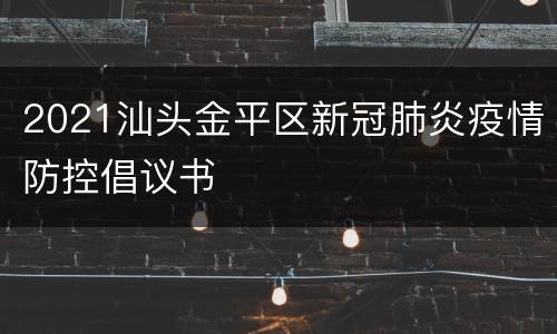 2021汕头金平区新冠肺炎疫情防控倡议书