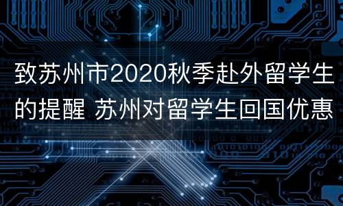 致苏州市2020秋季赴外留学生的提醒 苏州对留学生回国优惠政策