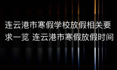 连云港市寒假学校放假相关要求一览 连云港市寒假放假时间