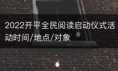 2022开平全民阅读启动仪式活动时间/地点/对象