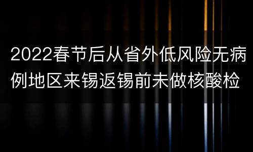 2022春节后从省外低风险无病例地区来锡返锡前未做核酸检测怎么办？