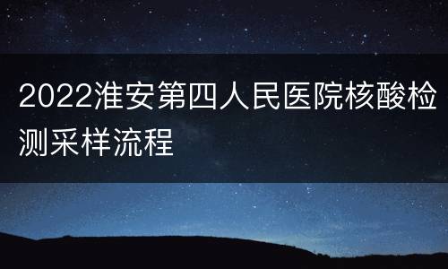2022淮安第四人民医院核酸检测采样流程