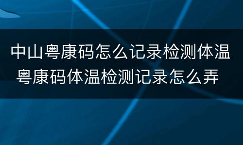中山粤康码怎么记录检测体温 粤康码体温检测记录怎么弄