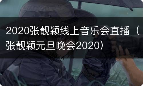 2020张靓颖线上音乐会直播（张靓颖元旦晚会2020）