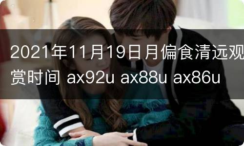 2021年11月19日月偏食清远观赏时间 ax92u ax88u ax86u