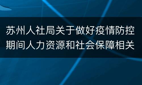 苏州人社局关于做好疫情防控期间人力资源和社会保障相关工作的通知