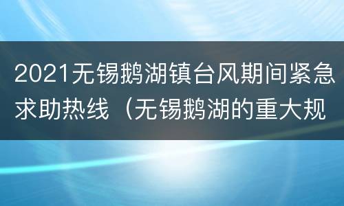 2021无锡鹅湖镇台风期间紧急求助热线（无锡鹅湖的重大规划）