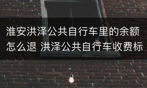 淮安洪泽公共自行车里的余额怎么退 洪泽公共自行车收费标准