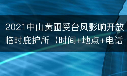 2021中山黄圃受台风影响开放临时庇护所（时间+地点+电话）