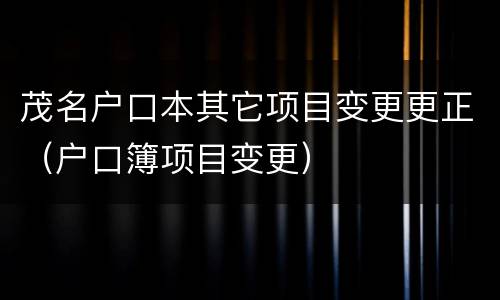 茂名户口本其它项目变更更正（户口簿项目变更）