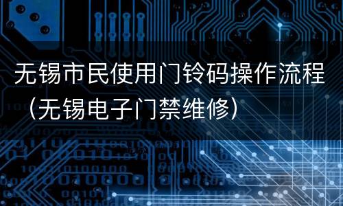 无锡市民使用门铃码操作流程（无锡电子门禁维修）
