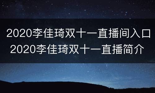 2020李佳琦双十一直播间入口 2020李佳琦双十一直播简介
