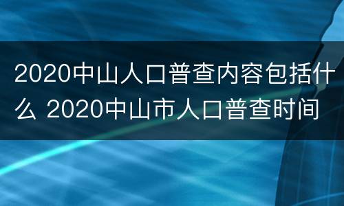 2020中山人口普查内容包括什么 2020中山市人口普查时间