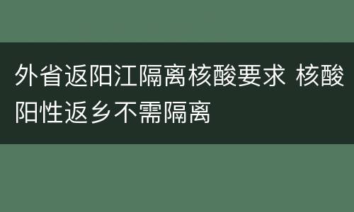 外省返阳江隔离核酸要求 核酸阳性返乡不需隔离