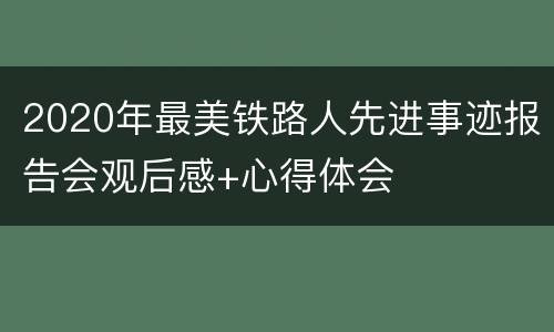 2020年最美铁路人先进事迹报告会观后感+心得体会
