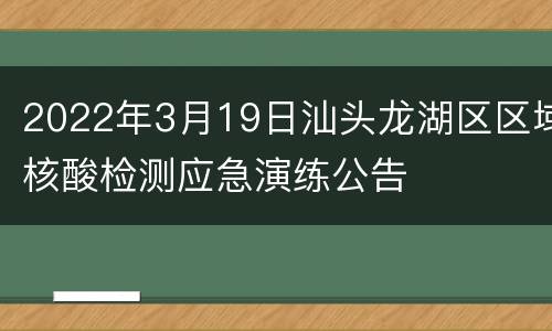 2022年3月19日汕头龙湖区区域核酸检测应急演练公告