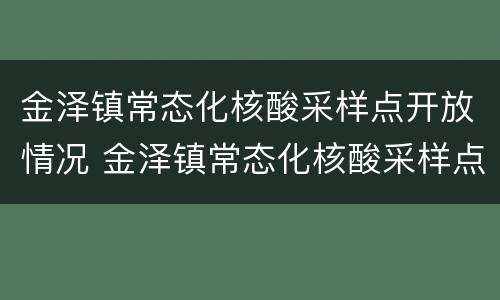 金泽镇常态化核酸采样点开放情况 金泽镇常态化核酸采样点开放情况表