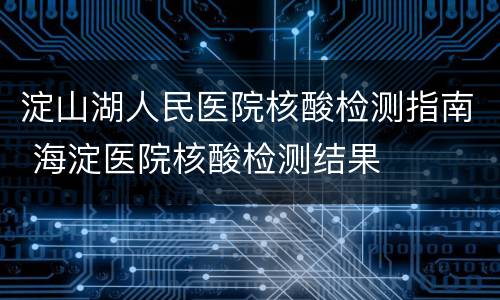 淀山湖人民医院核酸检测指南 海淀医院核酸检测结果
