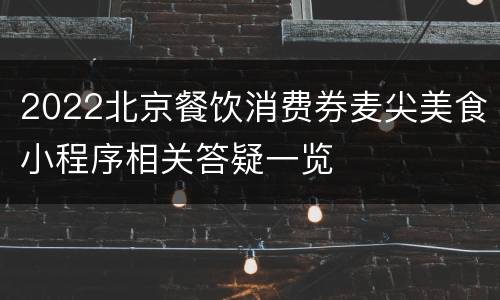 2022北京餐饮消费券麦尖美食小程序相关答疑一览