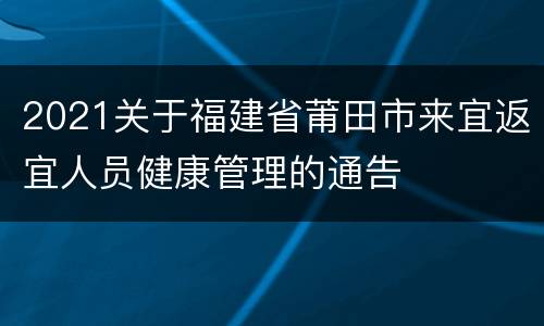 2021关于福建省莆田市来宜返宜人员健康管理的通告