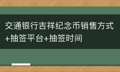 交通银行吉祥纪念币销售方式+抽签平台+抽签时间