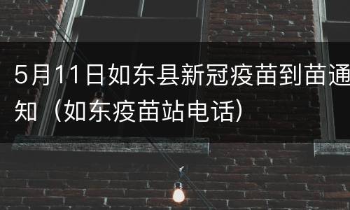 5月11日如东县新冠疫苗到苗通知（如东疫苗站电话）