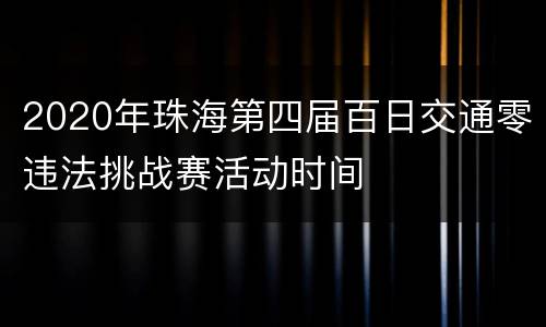 2020年珠海第四届百日交通零违法挑战赛活动时间