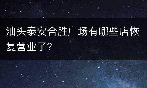 汕头泰安合胜广场有哪些店恢复营业了？