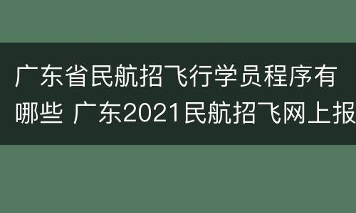 广东省民航招飞行学员程序有哪些 广东2021民航招飞网上报名