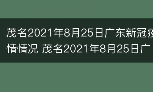 茂名2021年8月25日广东新冠疫情情况 茂名2021年8月25日广东新冠疫情情况如何