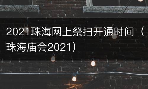 2021珠海网上祭扫开通时间（珠海庙会2021）